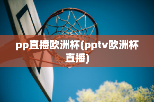 pp直播欧洲杯(pptv欧洲杯直播)