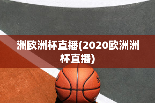 洲欧洲杯直播(2020欧洲洲杯直播)