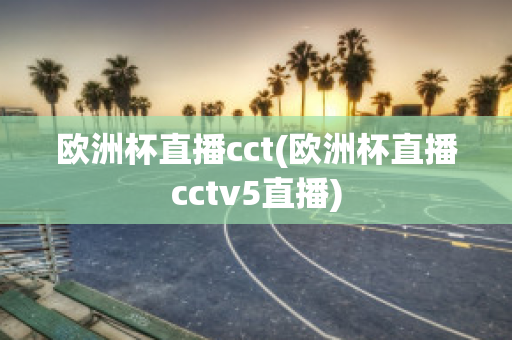 欧洲杯直播cct(欧洲杯直播cctv5直播)