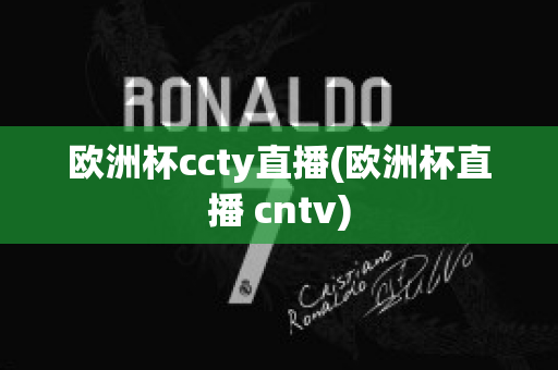 欧洲杯ccty直播(欧洲杯直播 cntv)