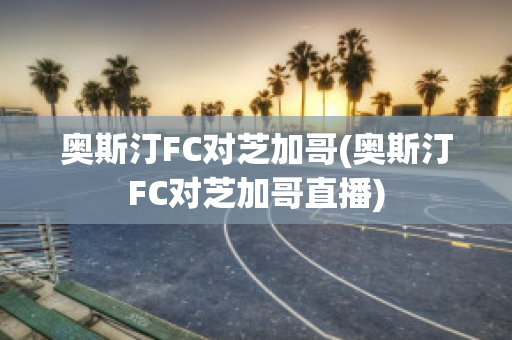 奥斯汀FC对芝加哥(奥斯汀FC对芝加哥直播)