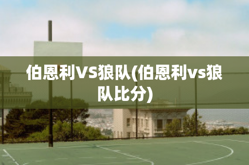 伯恩利VS狼队(伯恩利vs狼队比分)