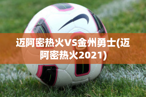 迈阿密热火VS金州勇士(迈阿密热火2021)