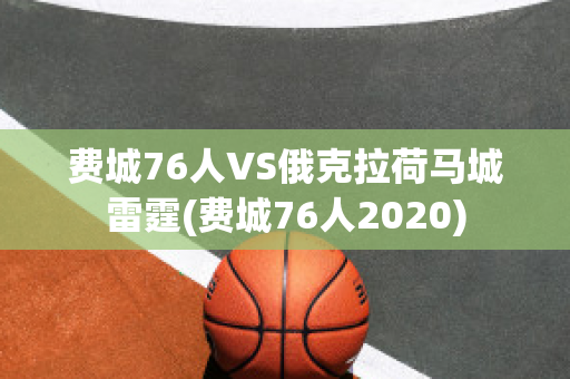 费城76人VS俄克拉荷马城雷霆(费城76人2020)