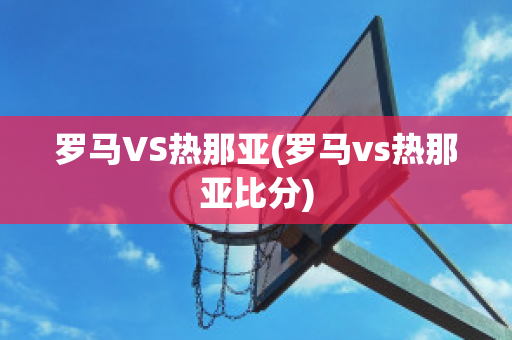 罗马VS热那亚(罗马vs热那亚比分)