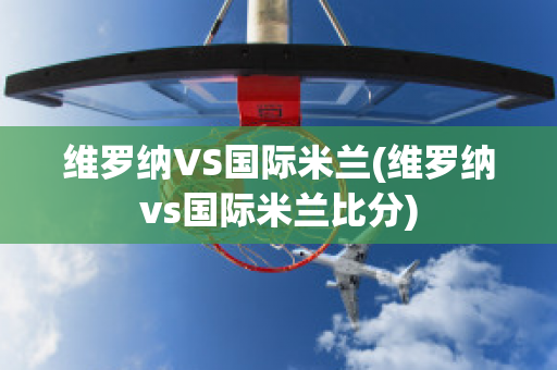 维罗纳VS国际米兰(维罗纳vs国际米兰比分)