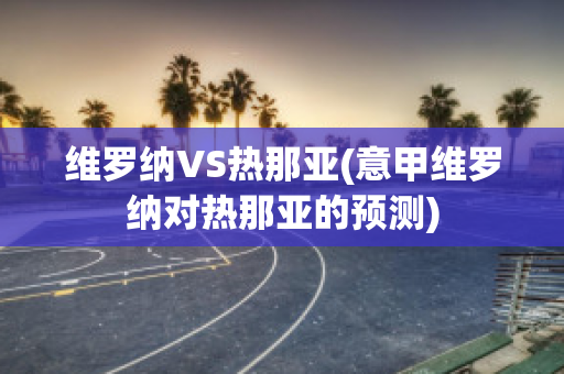 维罗纳VS热那亚(意甲维罗纳对热那亚的预测)