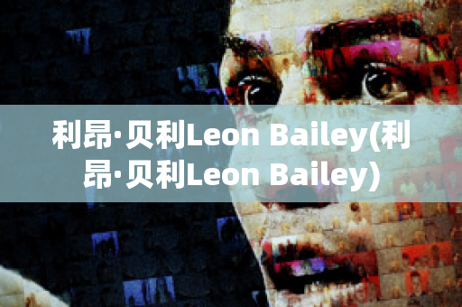 利昂·贝利Leon Bailey(利昂·贝利Leon Bailey)