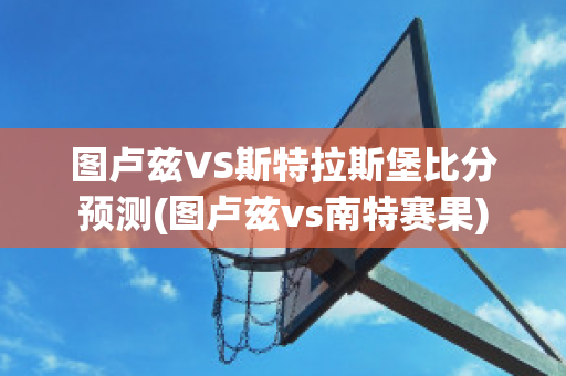 图卢兹VS斯特拉斯堡比分预测(图卢兹vs南特赛果)