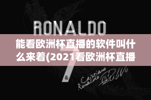 能看欧洲杯直播的软件叫什么来着(2021看欧洲杯直播用什么app)